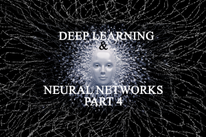 Deep Learning & Neural Networks: Part 4