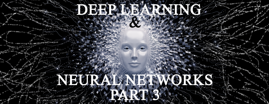 Deep Learning and Neural Networks: Part 3